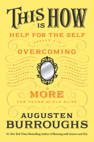 Augusten Burroughs book called "This is How"