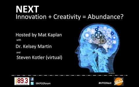 NEXT: Innovation + Creativity = Abundance? Mat Kaplan, host of SCPR’s program series, NEXT: People | Science | Tomorrow, Dr. Kelsey Martin, UCLA professor of biological chemistry, and Stephen Kotler, co-author fo