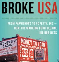 Broke, USA: From Pawnshops to Poverty, Inc. -- How the Working Poor Became Big Business
By Gary Rivlin
Hardcover, 368 pages
HarperBusiness
List price: $26.00