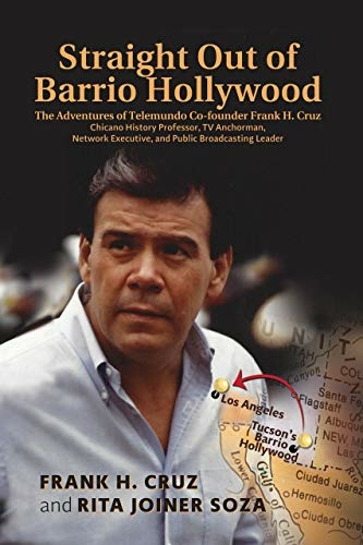 Straight Out of Barrio Hollywood: The Adventures of Telemundo Co-founder Frank H. Cruz, Chicano History Professor, TV Anchorman, Network Executive, and Public Broadcasting Leader Straight Out of Barrio Hollywood: The Adventures of Telemundo Co-founder Frank H. Cruz, Chicano History Professor, TV Anchorman, Network Executive, and Public Broadcasting Leader